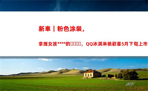 新車｜粉色涂裝，拿捏女孩死死的，QQ冰淇淋桃歡喜5月下旬上市(高達粉色涂裝)
